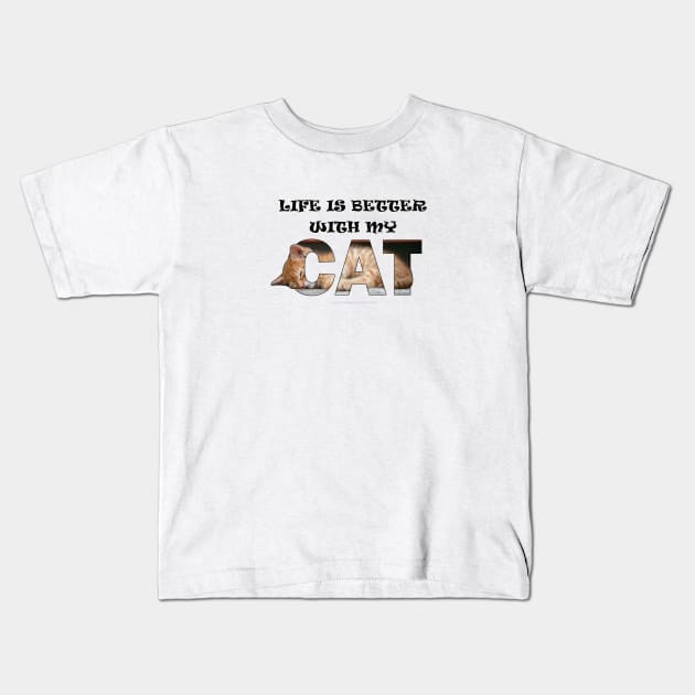 Life is better with my cat - ginger cat oil painting word art Kids T-Shirt by DawnDesignsWordArt